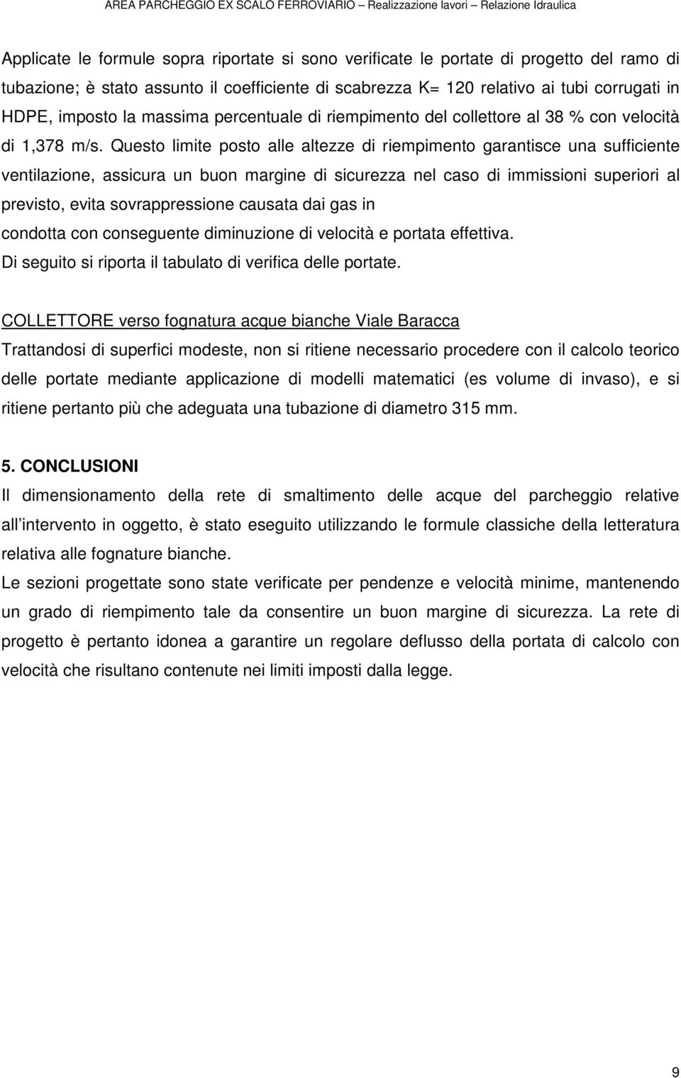 Questo limite posto alle altezze di riempimento garantisce una sufficiente ventilazione, assicura un buon margine di sicurezza nel caso di immissioni superiori al previsto, evita sovrappressione