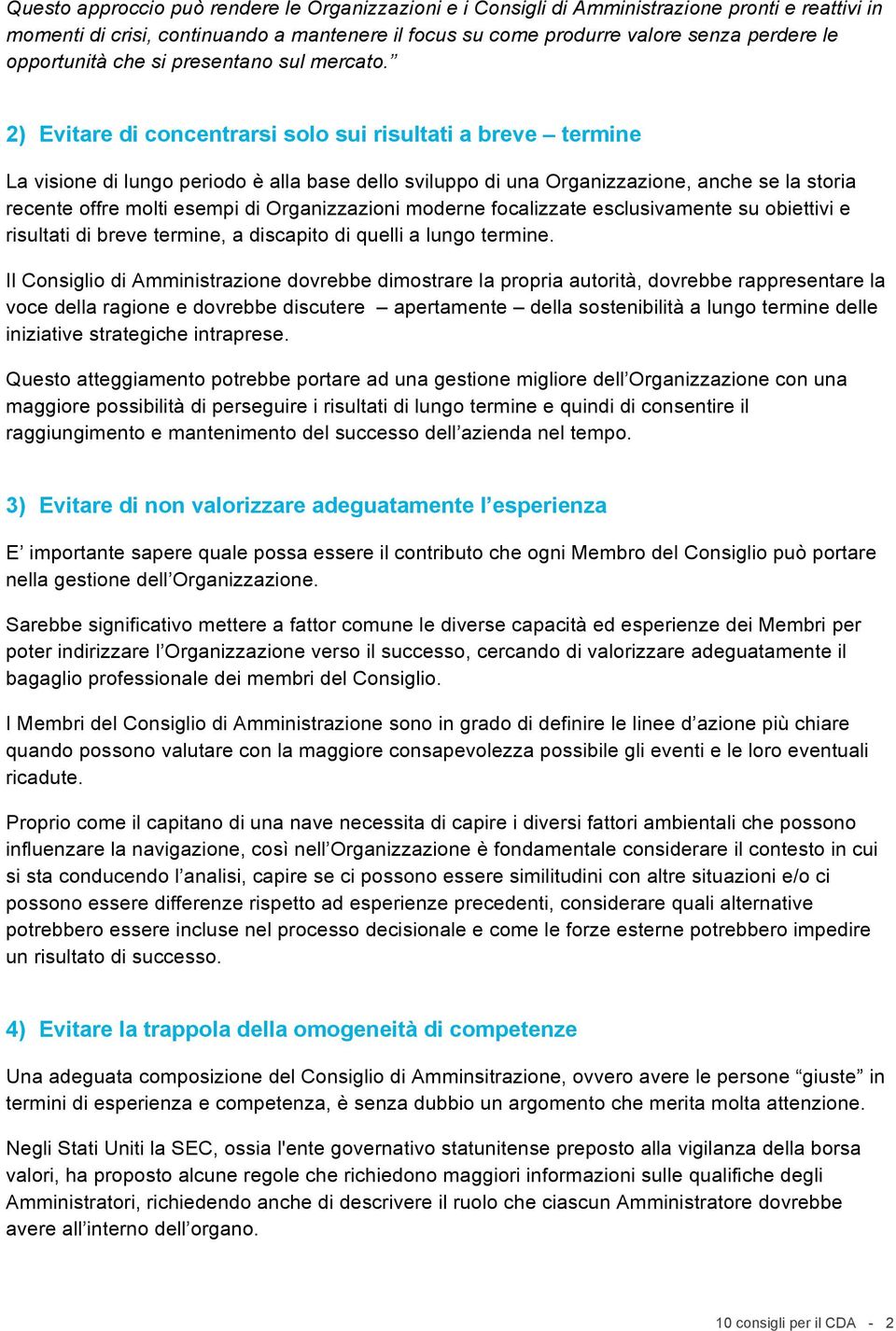 2) Evitare di concentrarsi solo sui risultati a breve termine La visione di lungo periodo è alla base dello sviluppo di una Organizzazione, anche se la storia recente offre molti esempi di