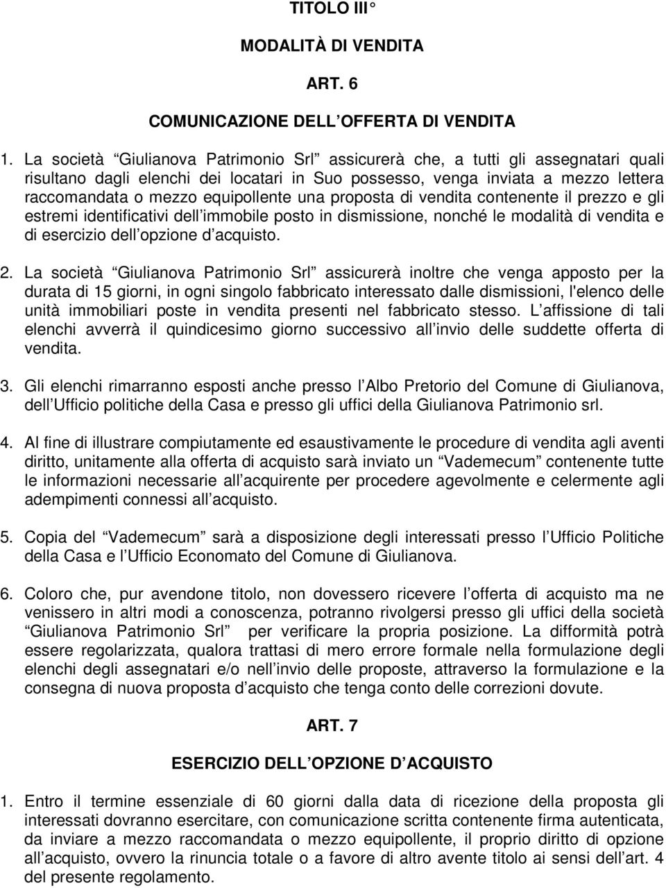 equipollente una proposta di vendita contenente il prezzo e gli estremi identificativi dell immobile posto in dismissione, nonché le modalità di vendita e di esercizio dell opzione d acquisto. 2.