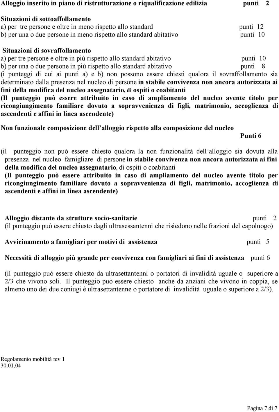 rispetto allo standard abitativo punti 8 (i punteggi di cui ai punti a) e b) non possono essere chiesti qualora il sovraffollamento sia determinato dalla presenza nel nucleo di persone in stabile