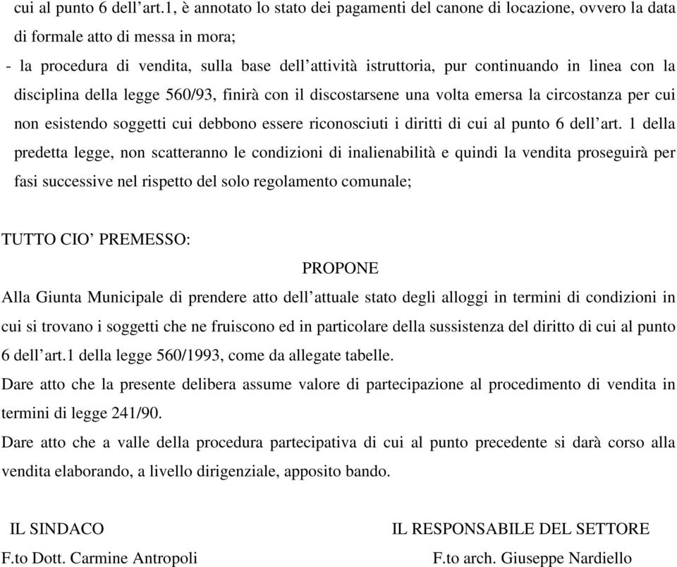 linea con la disciplina della legge 560/93, finirà con il discostarsene una volta emersa la circostanza per cui non esistendo soggetti cui debbono essere riconosciuti i diritti di  1 della predetta