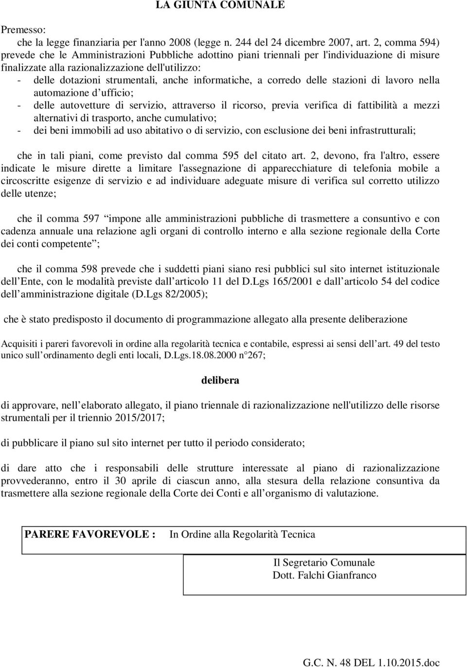 informatiche, a corredo delle stazioni di lavoro nella automazione d ufficio; - delle autovetture di servizio, attraverso il ricorso, previa verifica di fattibilità a mezzi alternativi di trasporto,