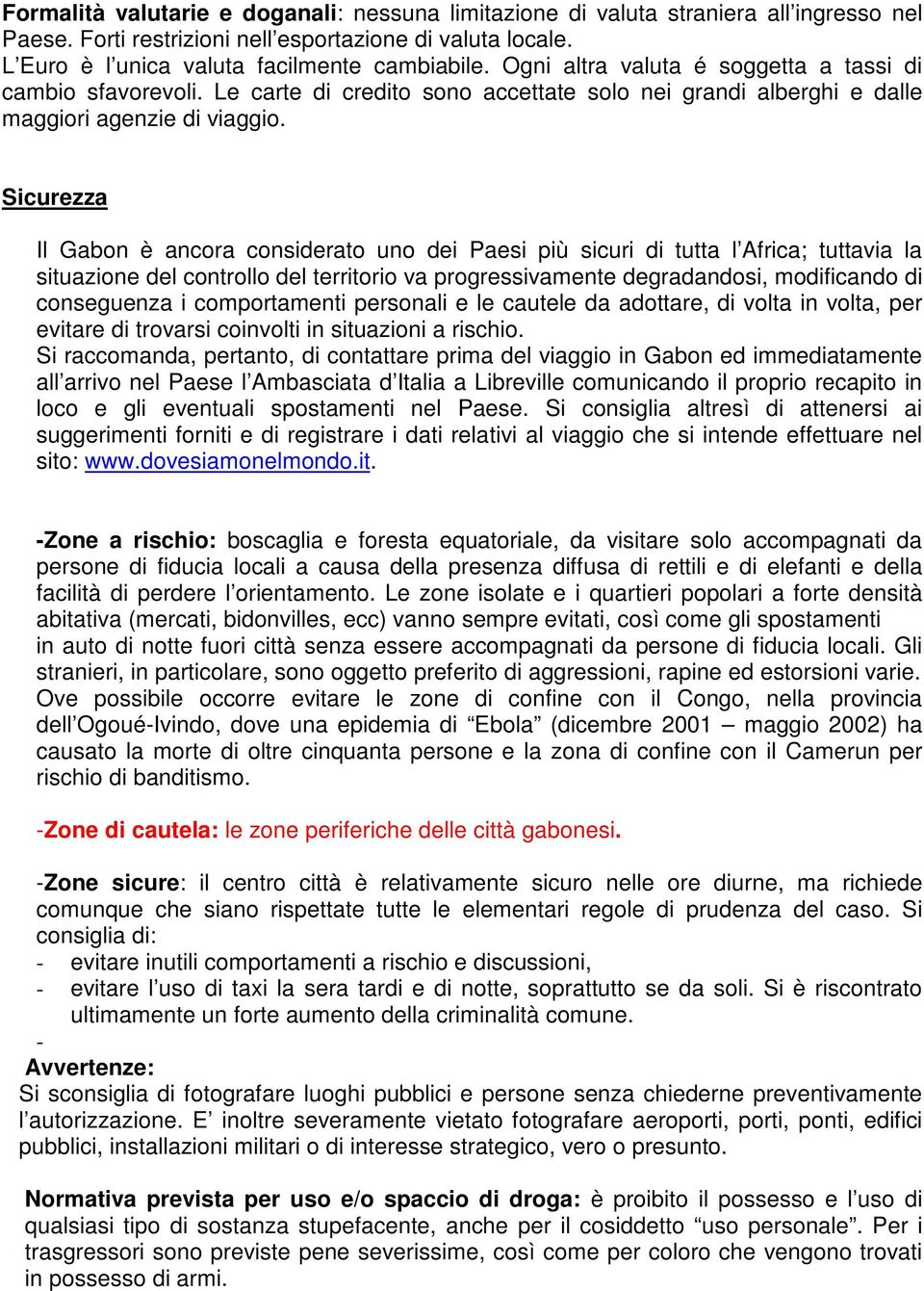 Sicurezza Il Gabon è ancora considerato uno dei Paesi più sicuri di tutta l Africa; tuttavia la situazione del controllo del territorio va progressivamente degradandosi, modificando di conseguenza i