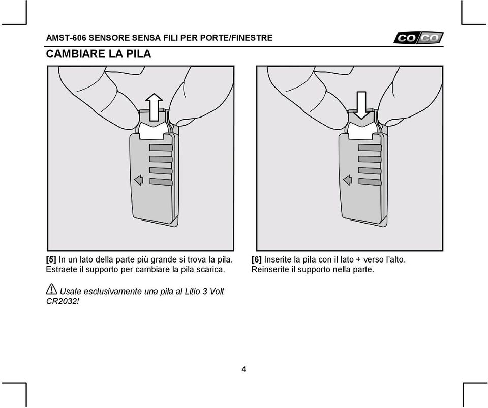 [6] Inserite la pila con il lato + verso l alto.