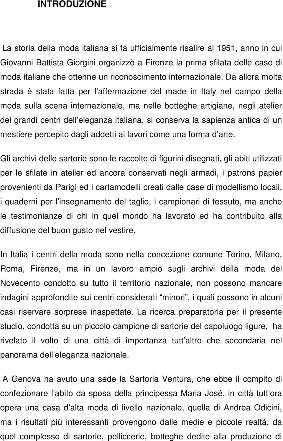 Da allora molta strada è stata fatta per l affermazione del made in Italy nel campo della moda sulla scena internazionale, ma nelle botteghe artigiane, negli atelier dei grandi centri dell eleganza