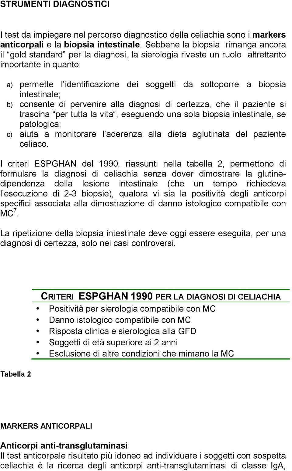 intestinale; b) consente di pervenire alla diagnosi di certezza, che il paziente si trascina per tutta la vita, eseguendo una sola biopsia intestinale, se patologica; c) aiuta a monitorare l aderenza