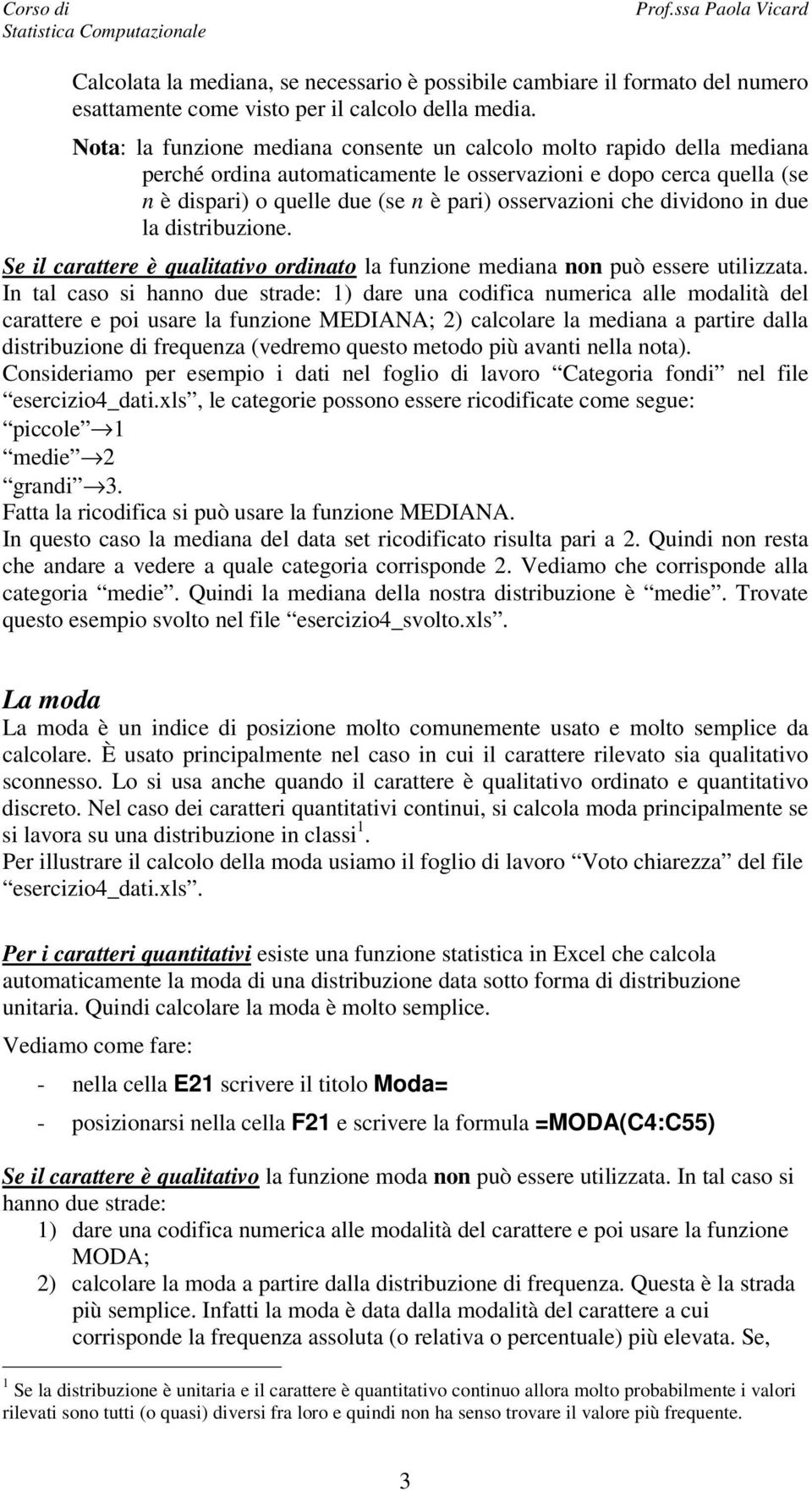 la distribuzioe. Se il carattere è qualitativo ordiato la fuzioe mediaa o può essere utilizzata.