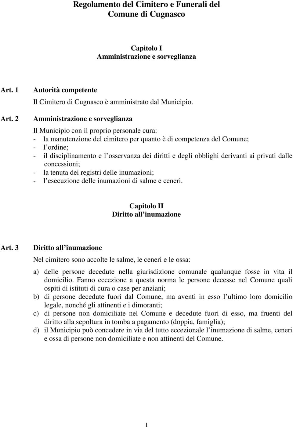 diritti e degli obblighi derivanti ai privati dalle concessioni; - la tenuta dei registri delle inumazioni; - l esecuzione delle inumazioni di salme e ceneri. Capitolo II Diritto all inumazione Art.