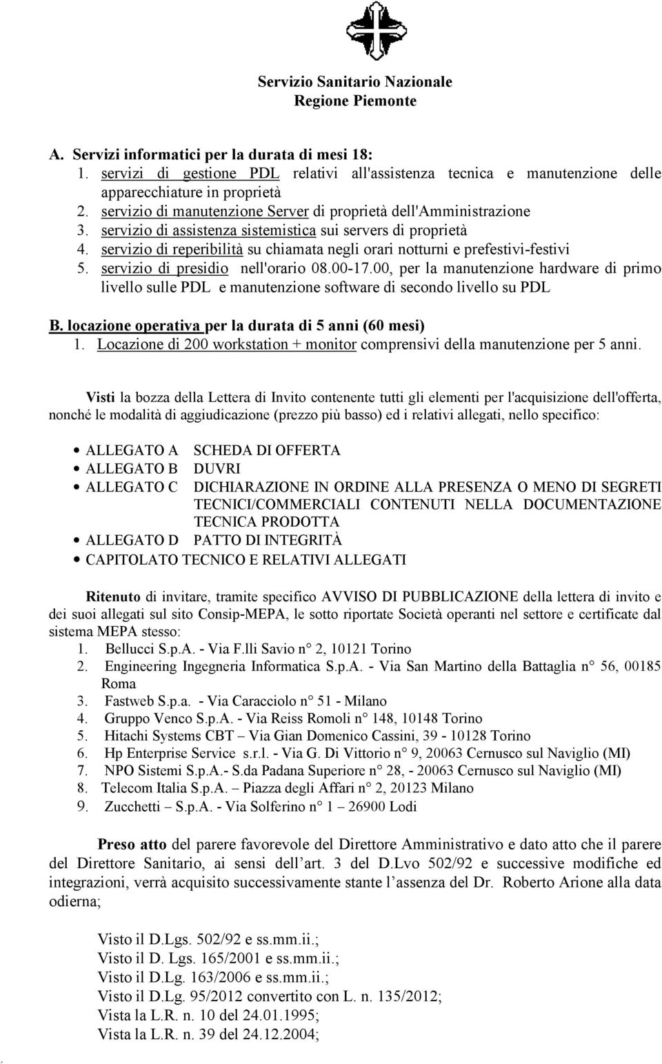 servizio di reperibilità su chiamata negli orari notturni e prefestivi-festivi 5. servizio di presidio nell'orario 08.00-17.