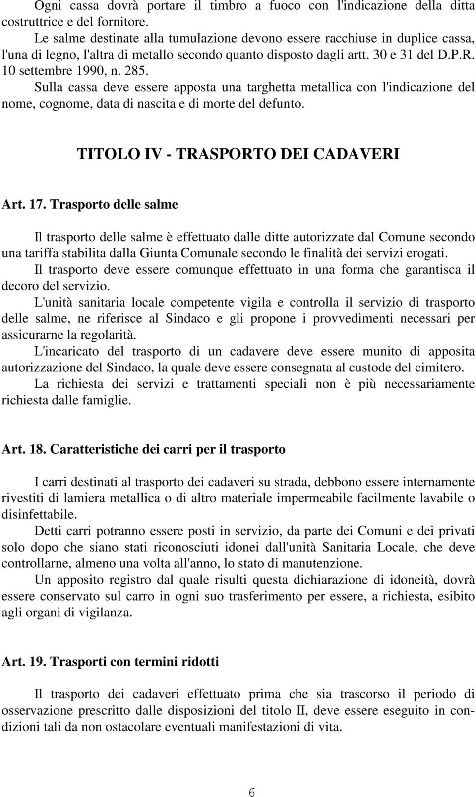 Sulla cassa deve essere apposta una targhetta metallica con l'indicazione del nome, cognome, data di nascita e di morte del defunto. TITOLO IV - TRASPORTO DEI CADAVERI Art. 17.