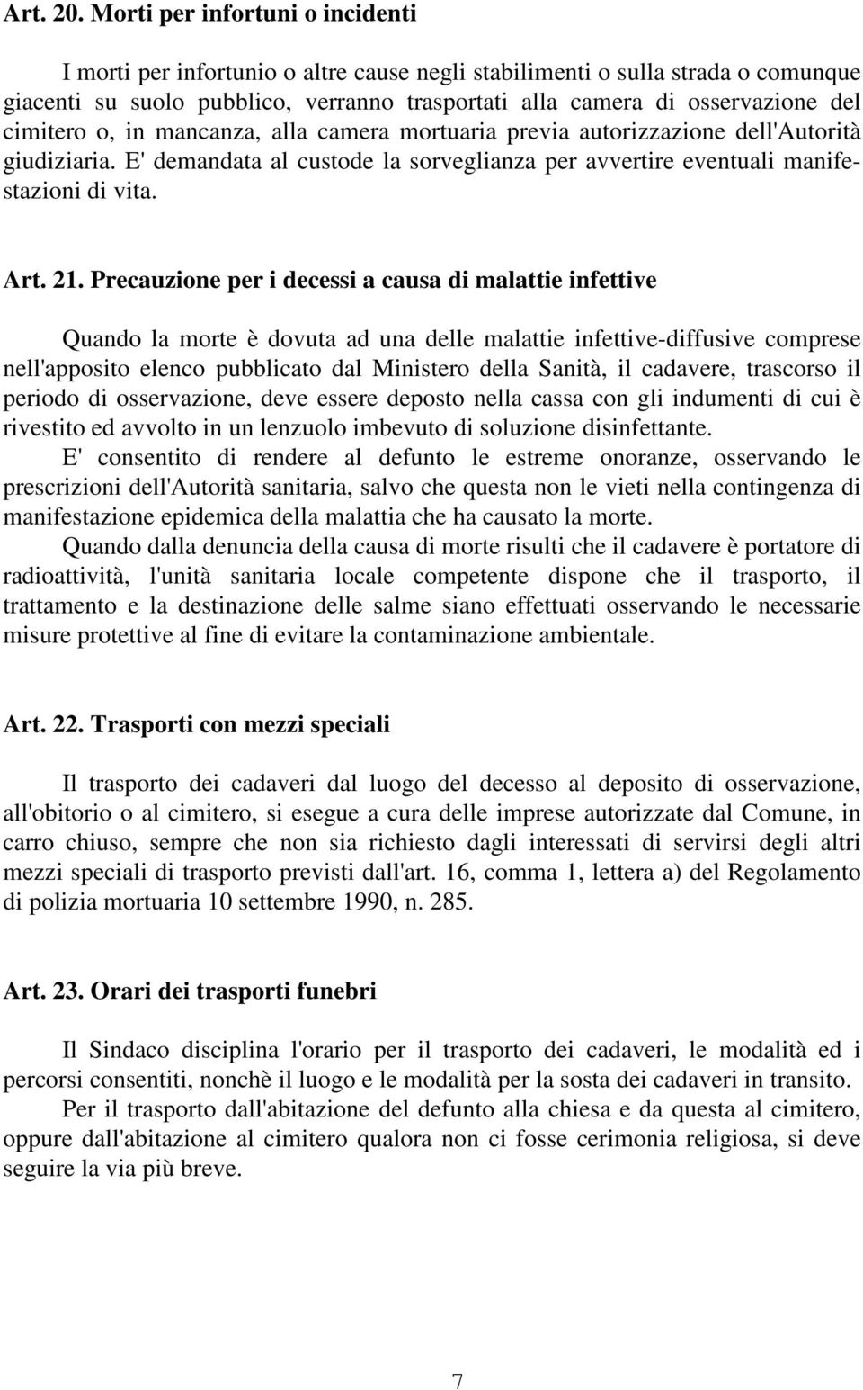 cimitero o, in mancanza, alla camera mortuaria previa autorizzazione dell'autorità giudiziaria. E' demandata al custode la sorveglianza per avvertire eventuali manifestazioni di vita. Art. 21.