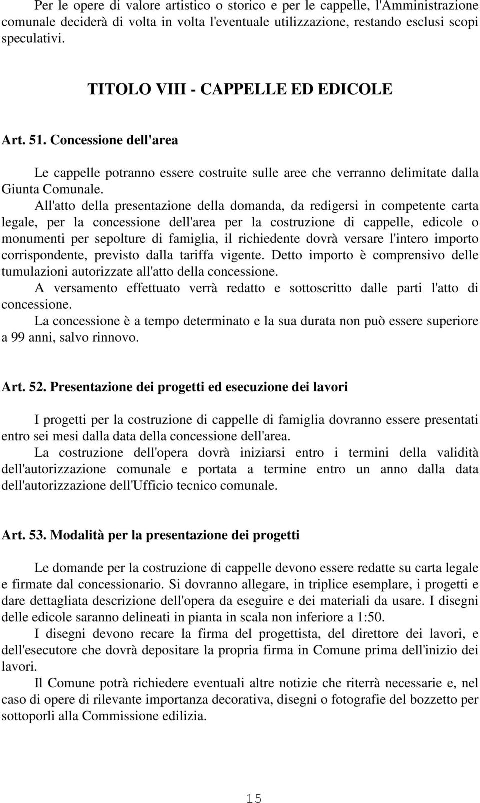 All'atto della presentazione della domanda, da redigersi in competente carta legale, per la concessione dell'area per la costruzione di cappelle, edicole o monumenti per sepolture di famiglia, il