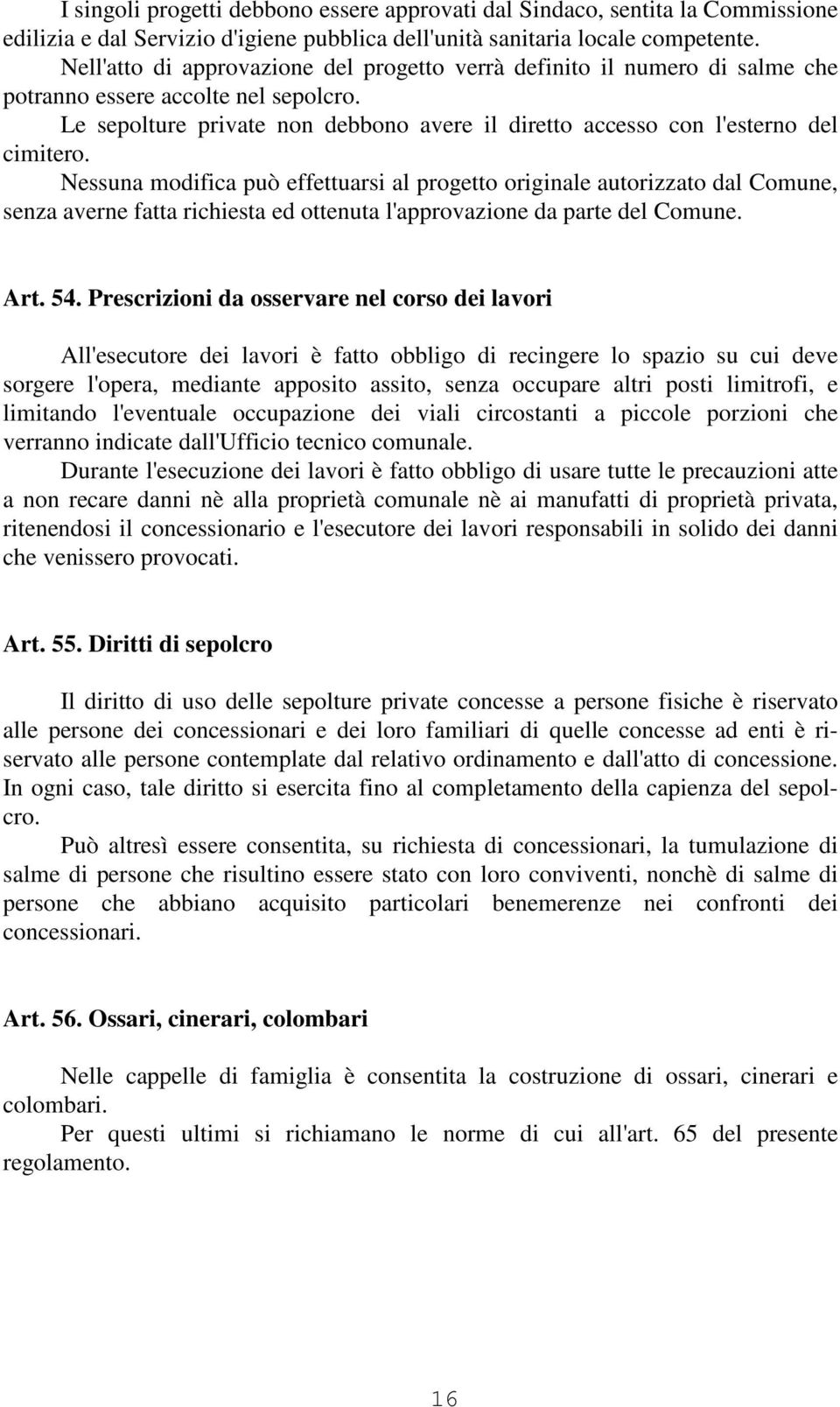 Nessuna modifica può effettuarsi al progetto originale autorizzato dal Comune, senza averne fatta richiesta ed ottenuta l'approvazione da parte del Comune. Art. 54.