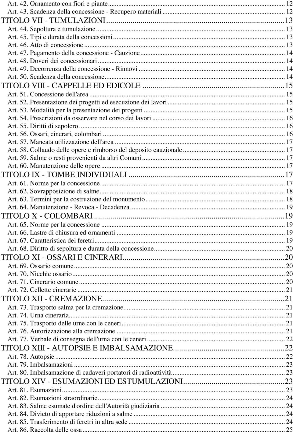 Decorrenza della concessione - Rinnovi... 14 Art. 50. Scadenza della concessione... 14 TITOLO VIII - CAPPELLE ED EDICOLE...15 Art. 51. Concessione dell'area... 15 Art. 52.