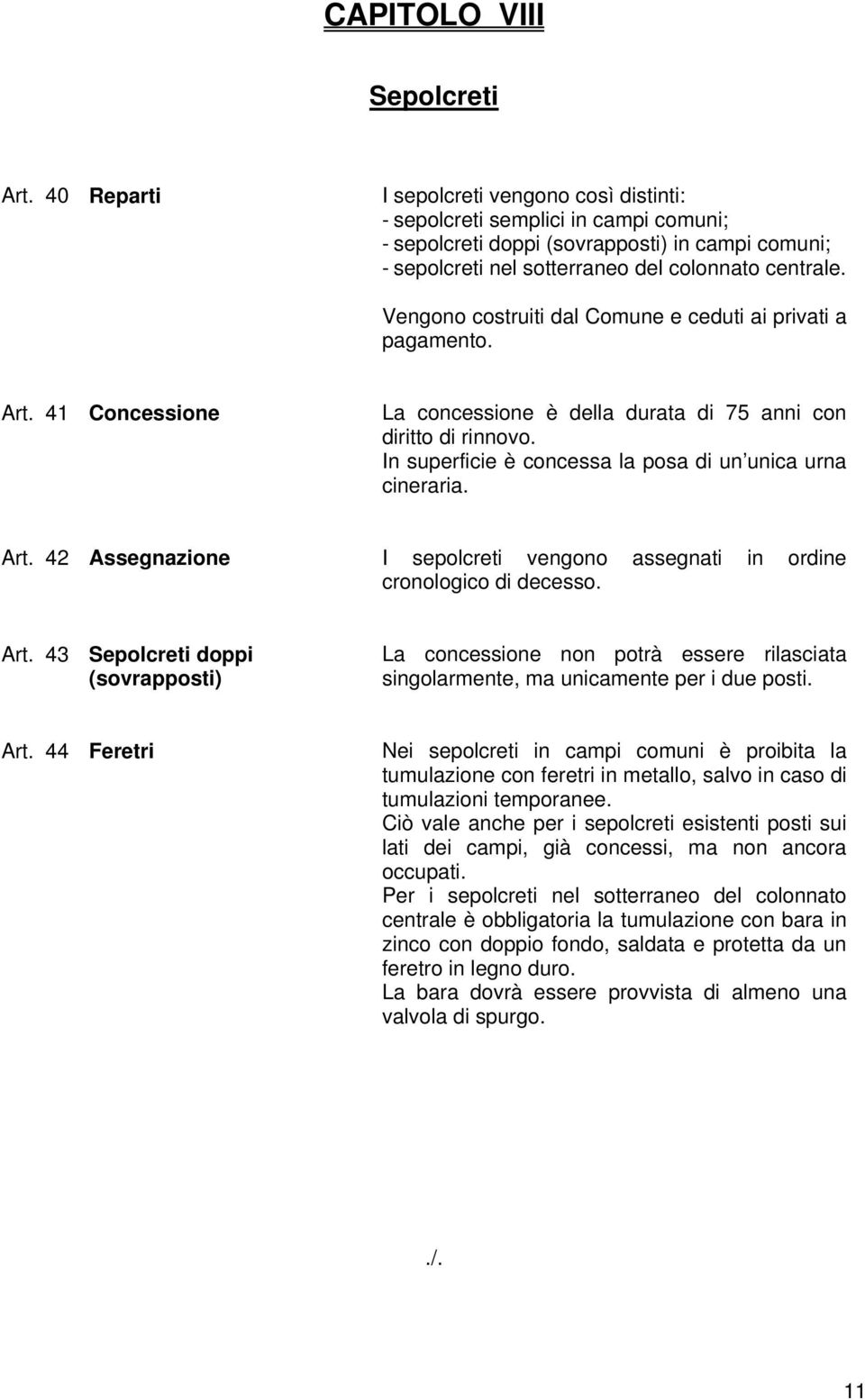 Vengono costruiti dal Comune e ceduti ai privati a pagamento. Art. 41 Concessione La concessione è della durata di 75 anni con diritto di rinnovo.