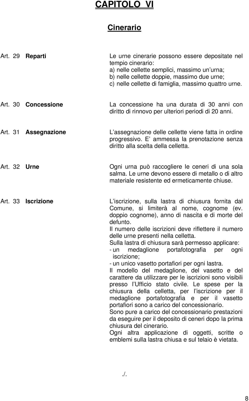 massimo quattro urne. Art. 30 Concessione La concessione ha una durata di 30 anni con diritto di rinnovo per ulteriori periodi di 20 anni. Art. 31 Assegnazione L assegnazione delle cellette viene fatta in ordine progressivo.