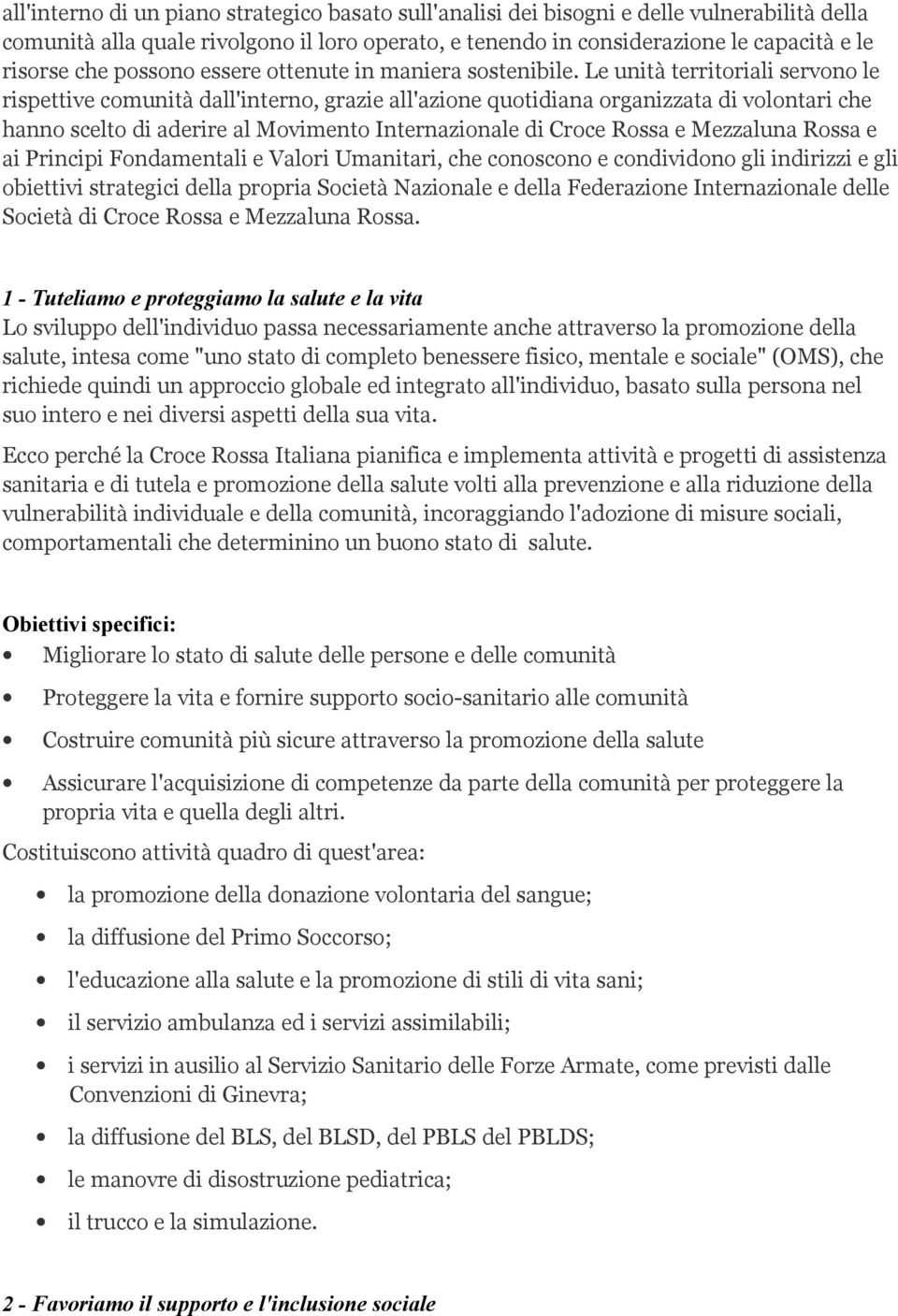 Le unità territoriali servono le rispettive comunità dall'interno, grazie all'azione quotidiana organizzata di volontari che hanno scelto di aderire al Movimento Internazionale di Croce Rossa e