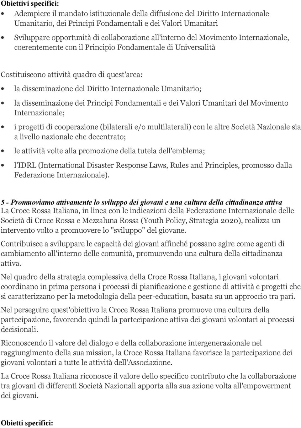 Internazionale Umanitario; la disseminazione dei Principi Fondamentali e dei Valori Umanitari del Movimento Internazionale; i progetti di cooperazione (bilaterali e/o multilaterali) con le altre