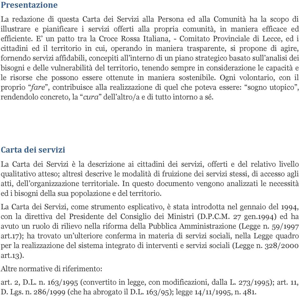 concepiti all interno di un piano strategico basato sull analisi dei bisogni e delle vulnerabilità del territorio, tenendo sempre in considerazione le capacità e le risorse che possono essere