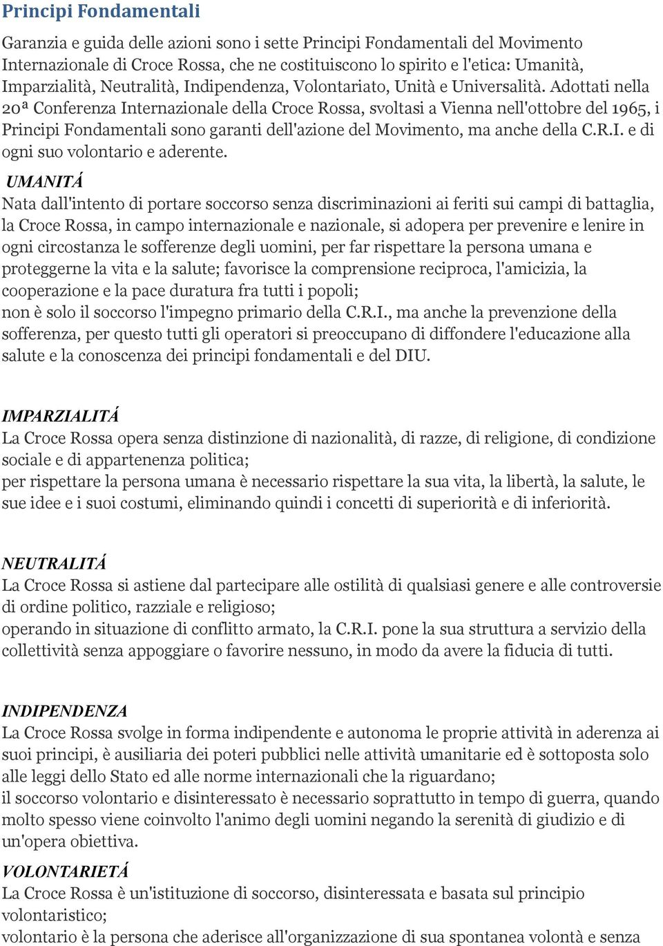 Adottati nella 20ª Conferenza Internazionale della Croce Rossa, svoltasi a Vienna nell'ottobre del 1965, i Principi Fondamentali sono garanti dell'azione del Movimento, ma anche della C.R.I. e di ogni suo volontario e aderente.