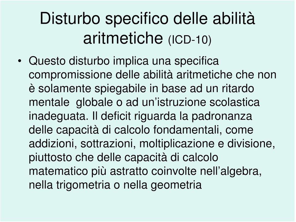 Il deficit riguarda la padronanza delle capacità di calcolo fondamentali, come addizioni, sottrazioni, moltiplicazione e