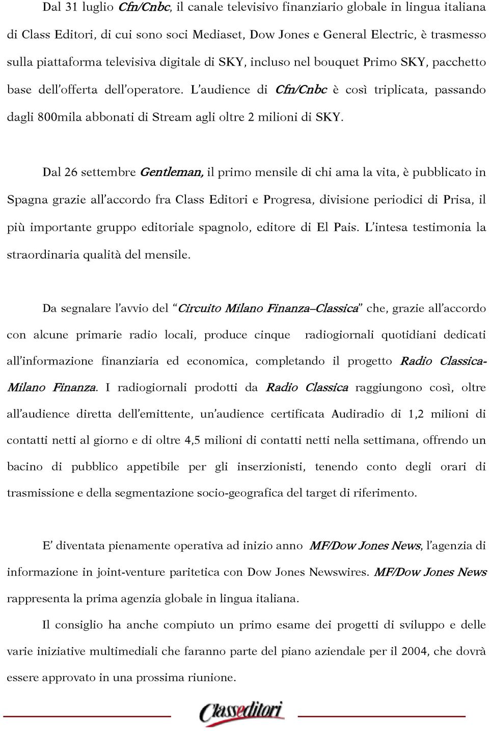 L audience di Cfn/Cnbc è così triplicata, passando dagli 800mila abbonati di Stream agli oltre 2 milioni di SKY.