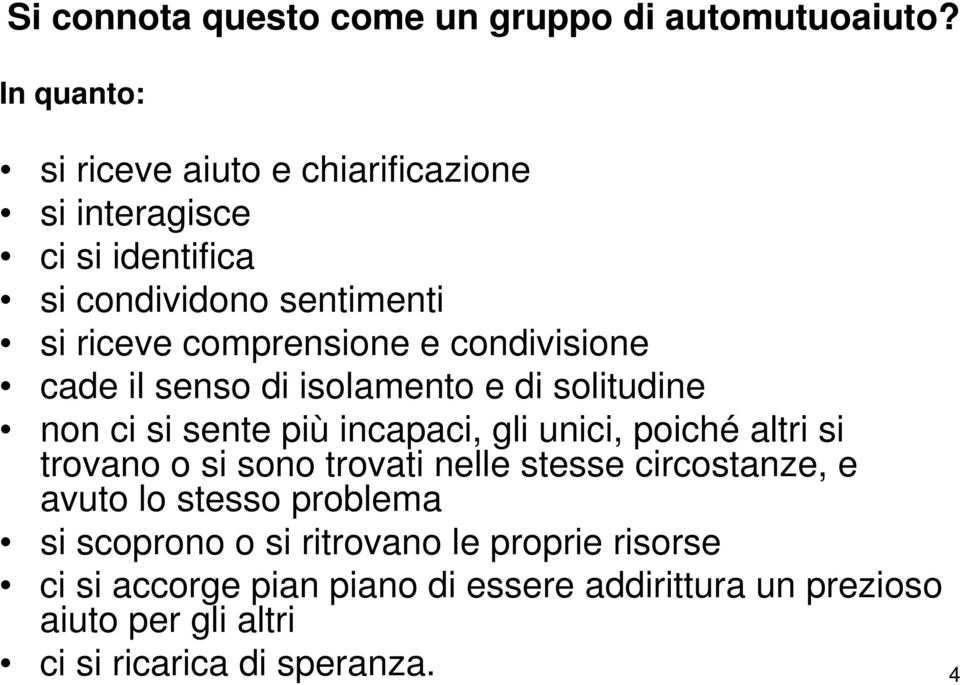 condivisione cade il senso di isolamento e di solitudine non ci si sente più incapaci, gli unici, poiché altri si trovano o si sono