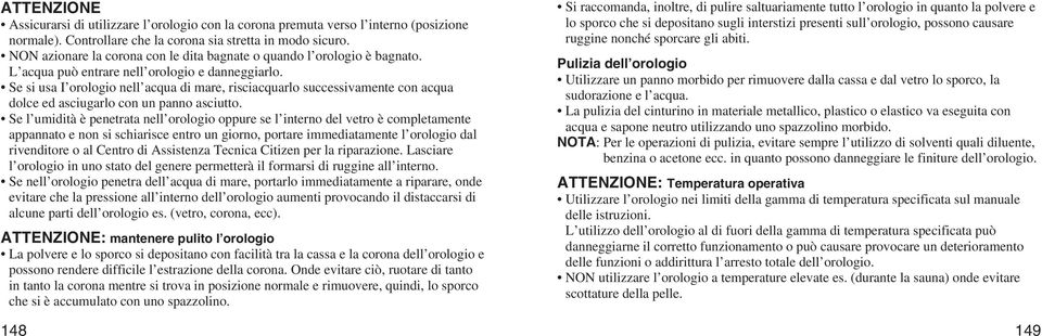 Se si usa I orologio nell acqua di mare, risciacquarlo successivamente con acqua dolce ed asciugarlo con un panno asciutto.