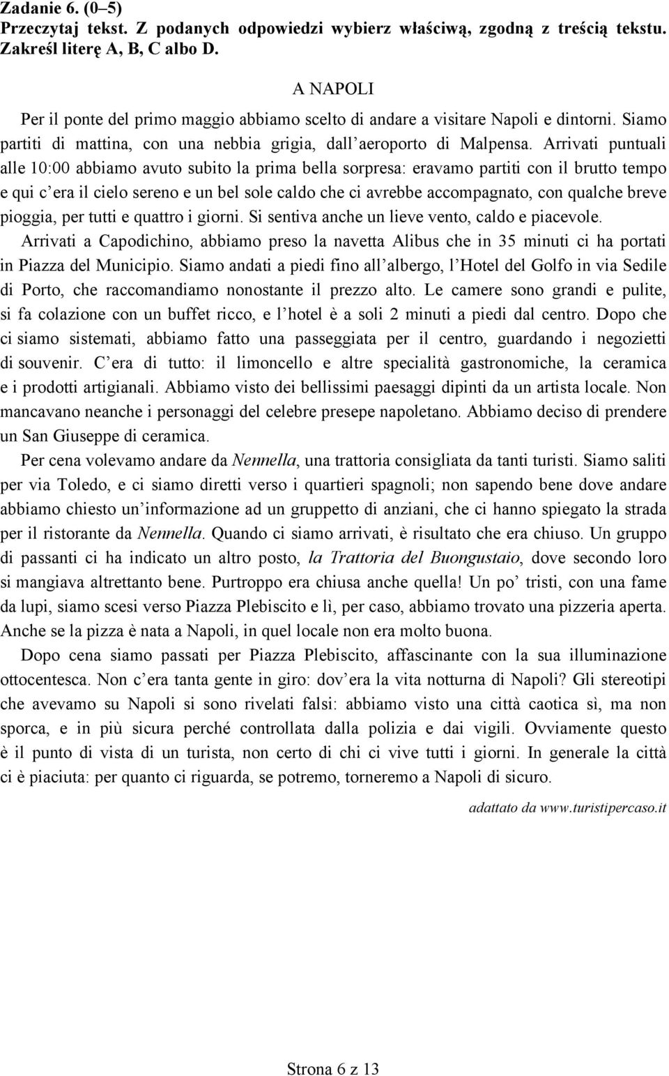 Arrivati puntuali alle 10:00 abbiamo avuto subito la prima bella sorpresa: eravamo partiti con il brutto tempo e qui c era il cielo sereno e un bel sole caldo che ci avrebbe accompagnato, con qualche