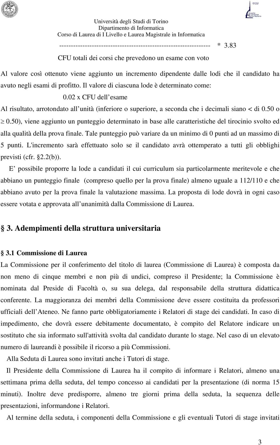 Il valore di ciascuna lode è determinato come: 0.02 x CFU dell esame Al risultato, arrotondato all unità (inferiore o superiore, a seconda che i decimali siano < di 0.50 o 0.