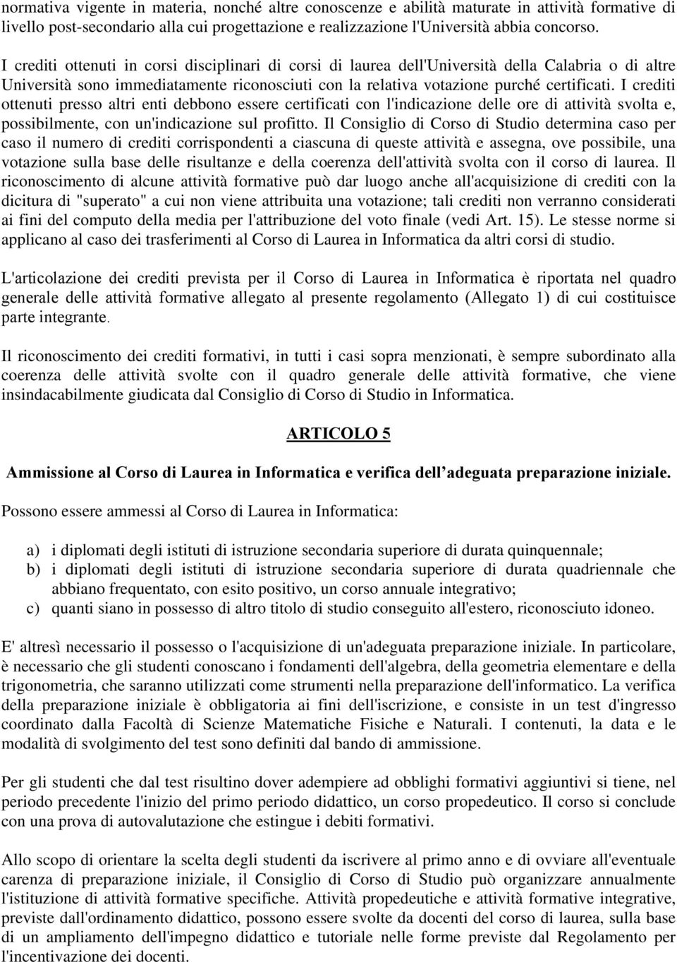 I crediti ottenuti presso altri enti debbono essere certificati con l'indicazione delle ore di attività svolta e, possibilmente, con un'indicazione sul profitto.