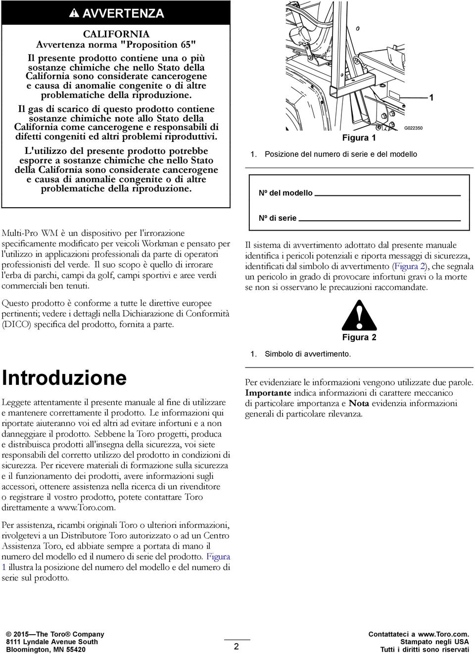 Il gas di scarico di questo prodotto contiene sostanze chimiche note allo Stato della California come cancerogene e responsabili di difetti congeniti ed altri problemi riproduttivi.