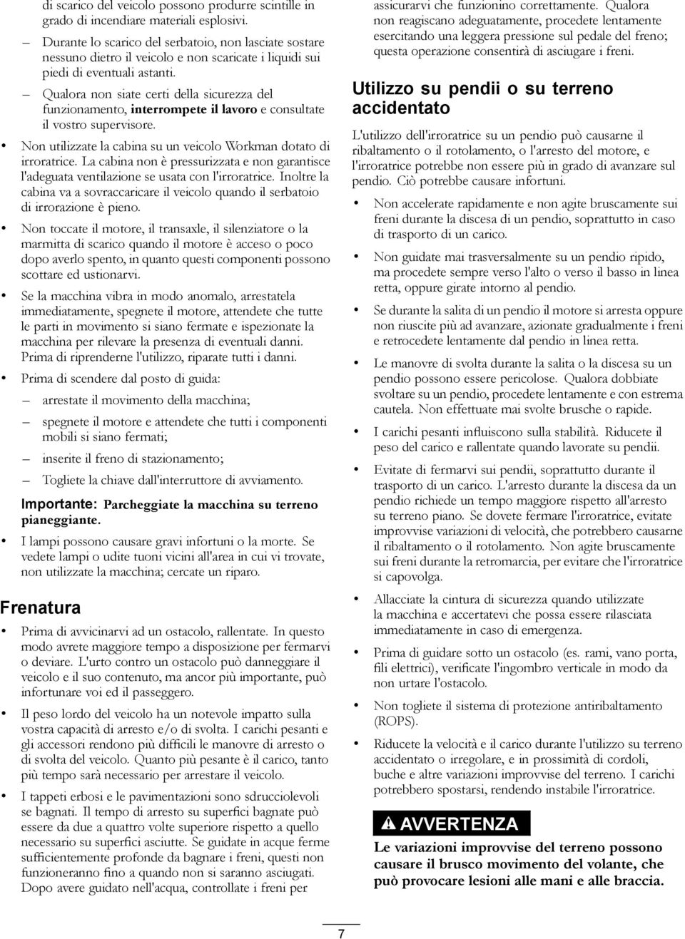 Qualora non siate certi della sicurezza del funzionamento, interrompete il lavoro e consultate il vostro supervisore. Non utilizzate la cabina su un veicolo Workman dotato di irroratrice.