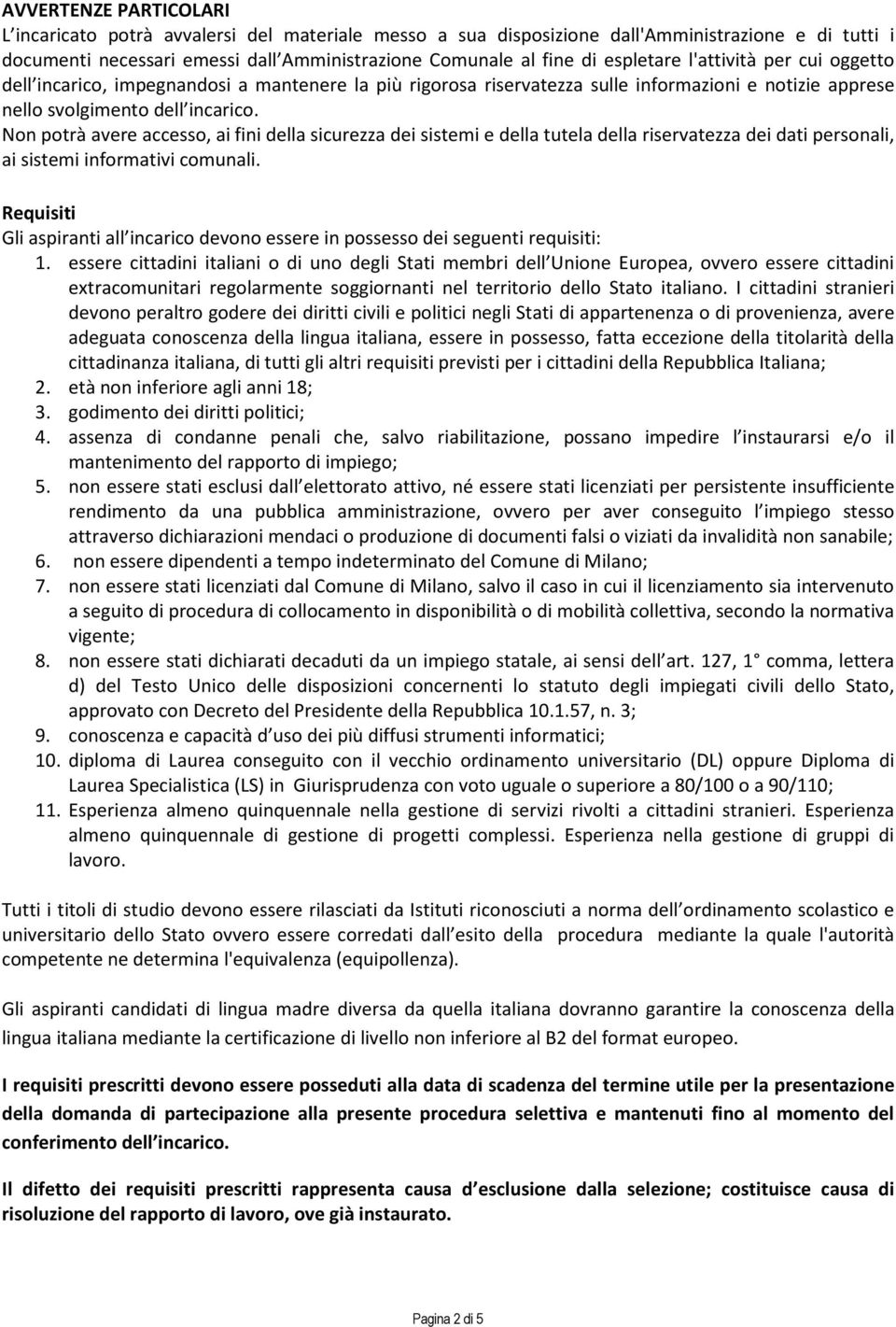 Non potrà avere accesso, ai fini della sicurezza dei sistemi e della tutela della riservatezza dei dati personali, ai sistemi informativi comunali.