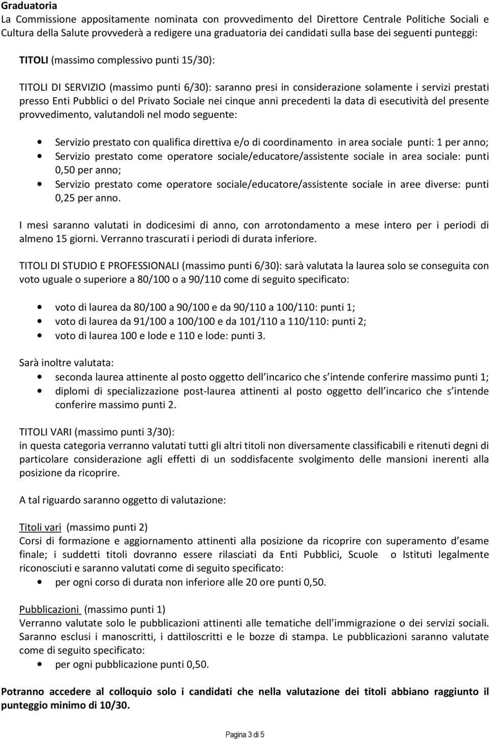 Sociale nei cinque anni precedenti la data di esecutività del presente provvedimento, valutandoli nel modo seguente: Servizio prestato con qualifica direttiva e/o di coordinamento in area sociale