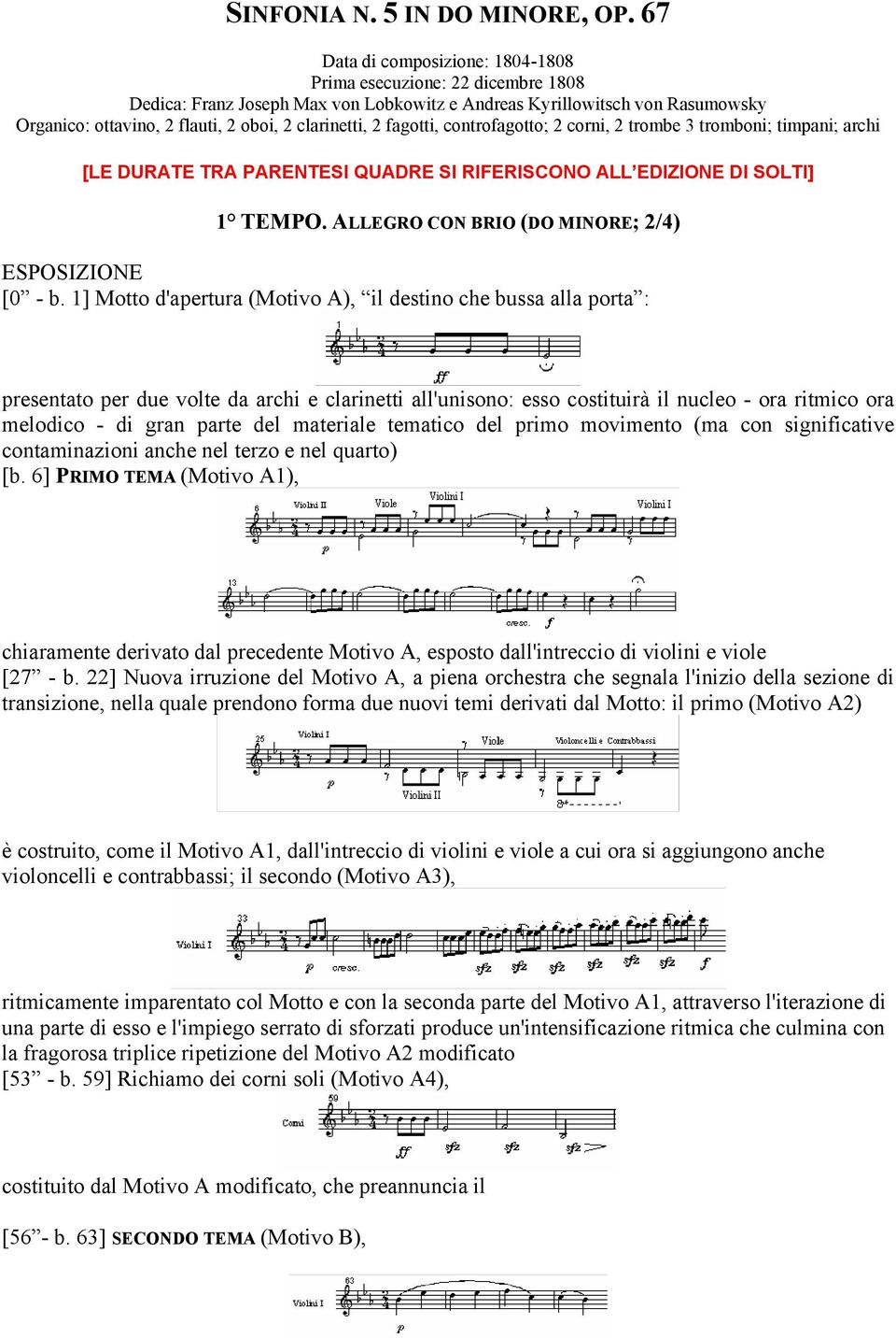 2 fagotti, controfagotto; 2 corni, 2 trombe 3 tromboni; timpani; archi [LE DURATE TRA PARENTESI QUADRE SI RIFERISCONO ALL EDIZIONE DI SOLTI] 1 TEMPO.