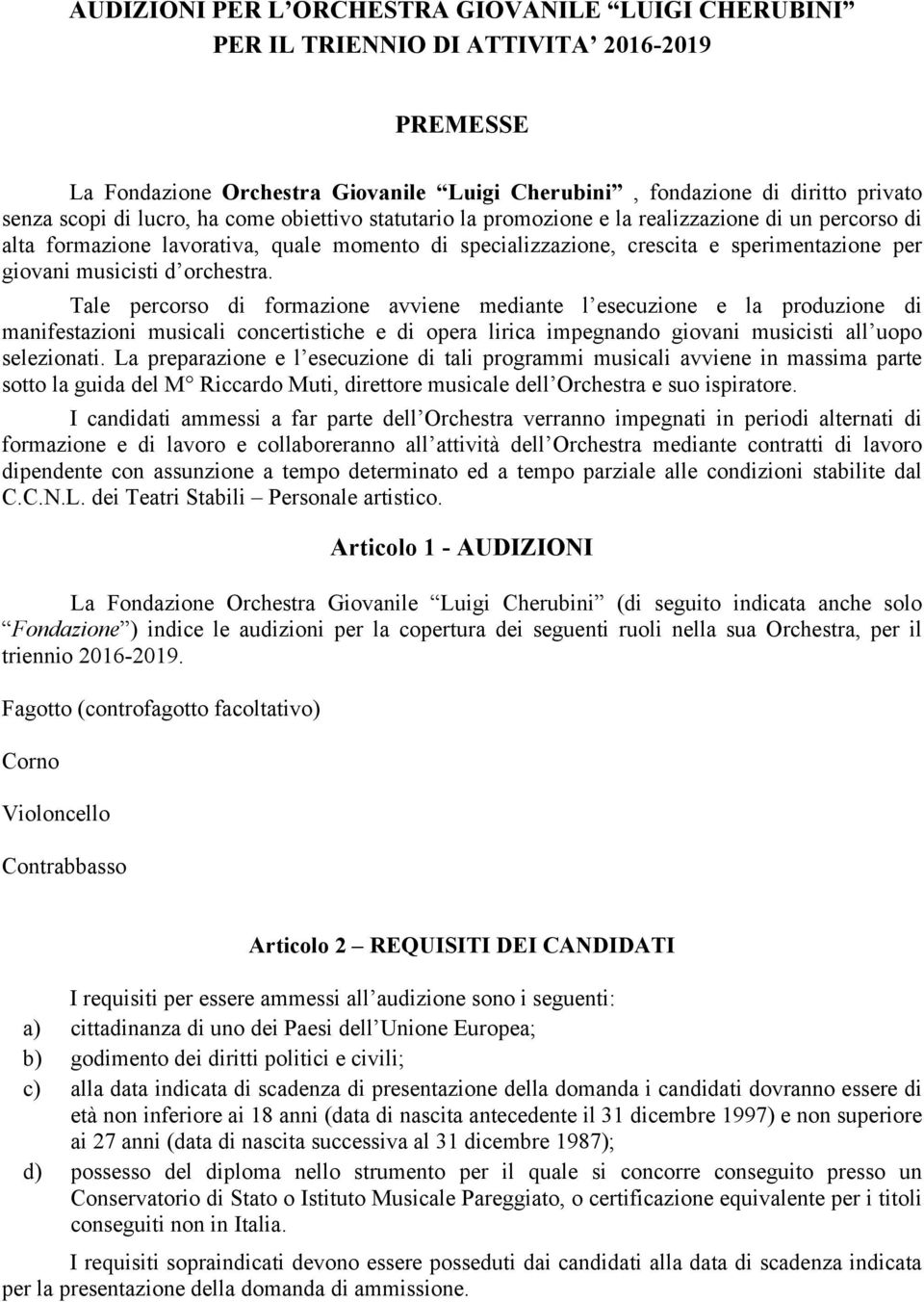 d orchestra. Tale percorso di formazione avviene mediante l esecuzione e la produzione di manifestazioni musicali concertistiche e di opera lirica impegnando giovani musicisti all uopo selezionati.