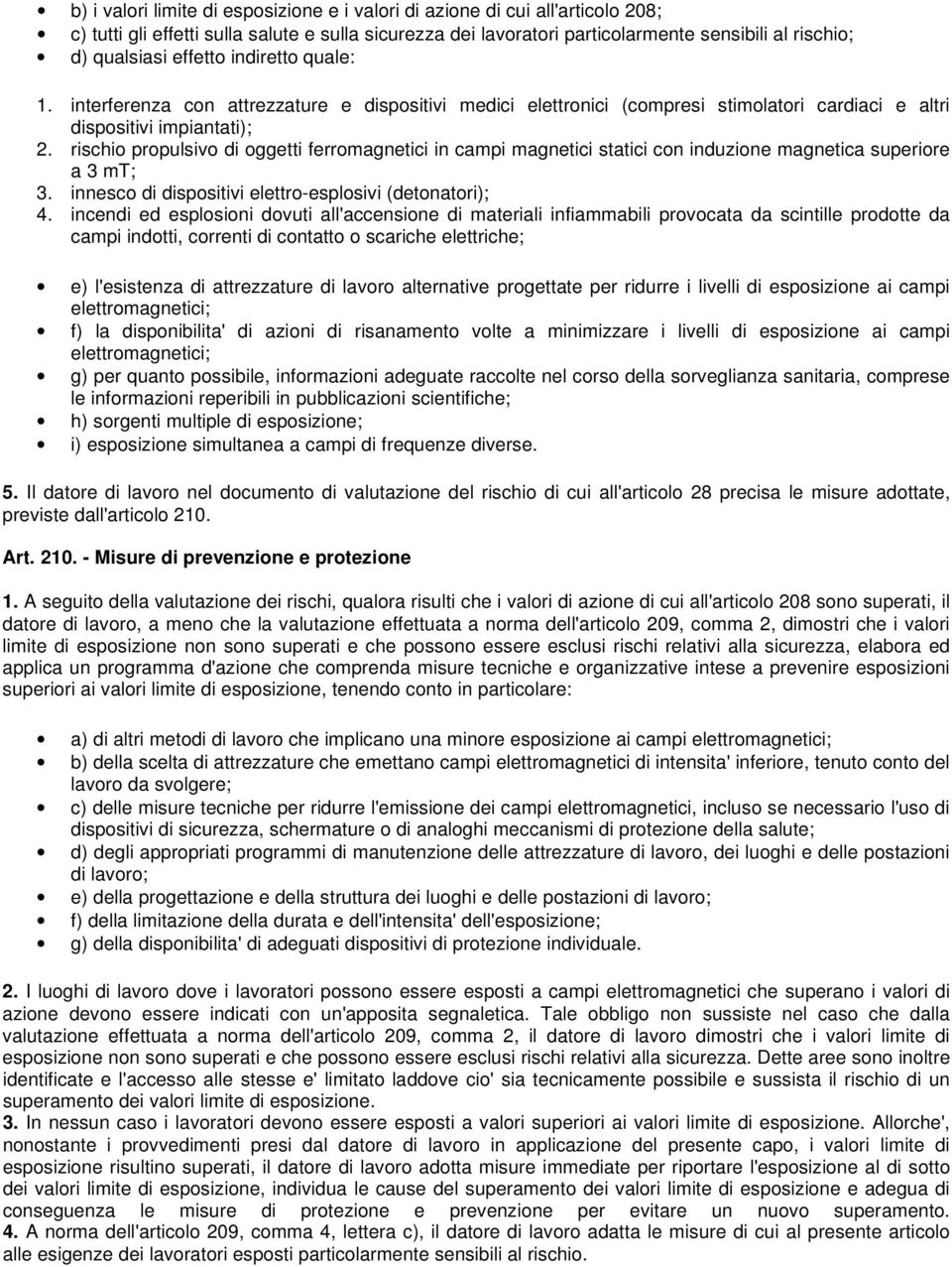 rischio propulsivo di oggetti ferromagnetici in campi magnetici statici con induzione magnetica superiore a 3 mt; 3. innesco di dispositivi elettro-esplosivi (detonatori); 4.