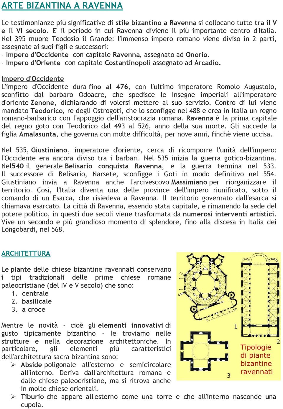 Nel 395 muore Teodosio il Grande: l'immenso impero romano viene diviso in 2 parti, assegnate ai suoi figli e successori: - Impero d'occidente con capitale Ravenna, assegnato ad Onorio.