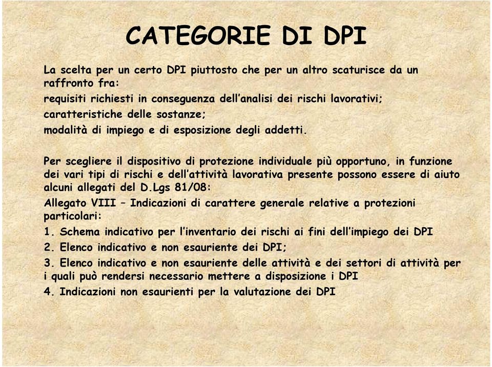 Per scegliere il dispositivo di protezione individuale più opportuno, in funzione dei vari tipi di rischi e dell attività lavorativa presente possono essere di aiuto alcuni allegati del D.