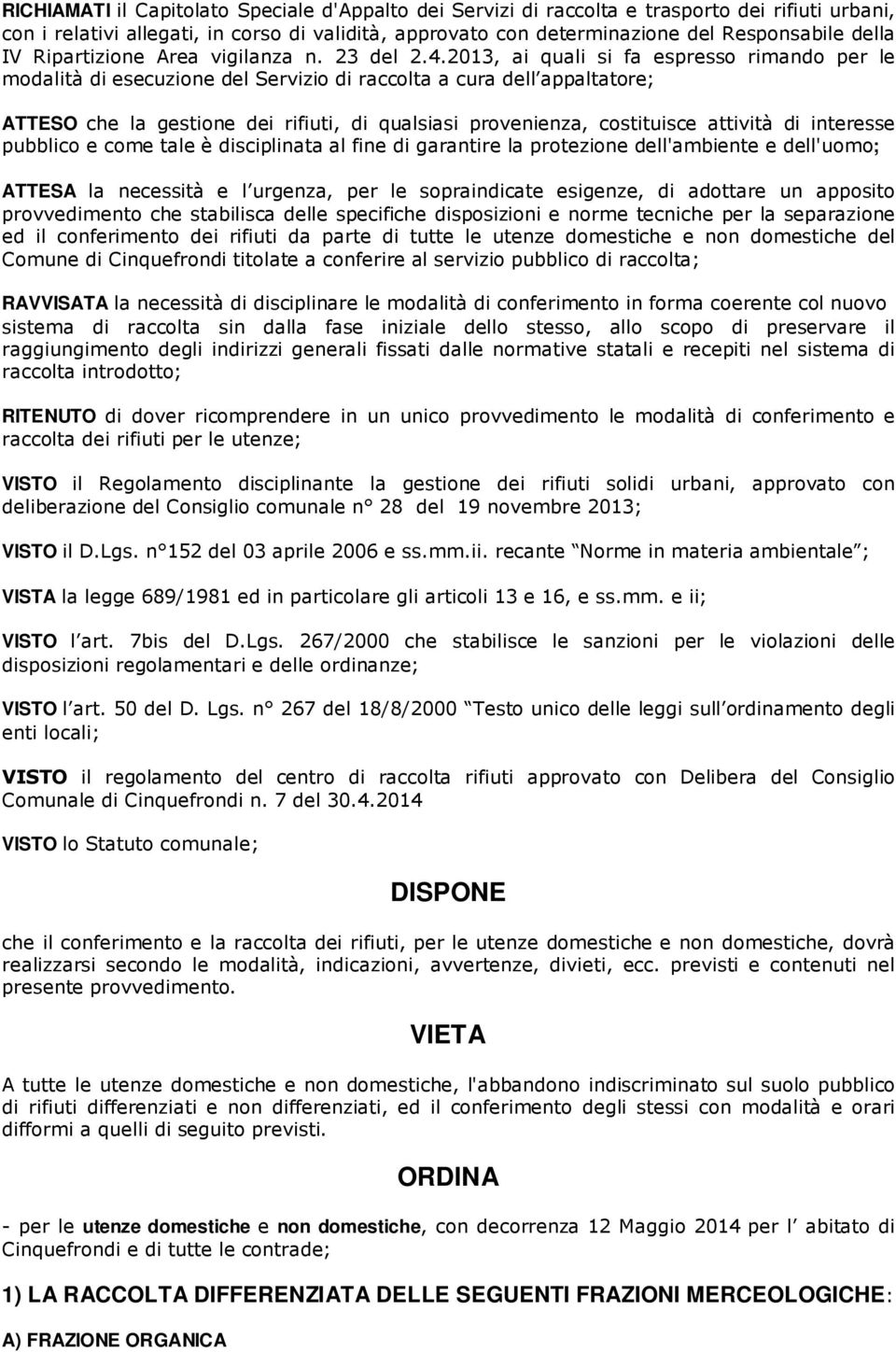 2013, ai quali si fa espresso rimando per le modalità di esecuzione del Servizio di raccolta a cura dell appaltatore; ATTESO che la gestione dei rifiuti, di qualsiasi provenienza, costituisce