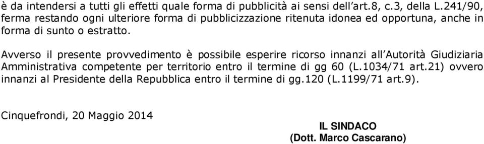 Avverso il presente provvedimento è possibile esperire ricorso innanzi all Autorità Giudiziaria Amministrativa competente per territorio