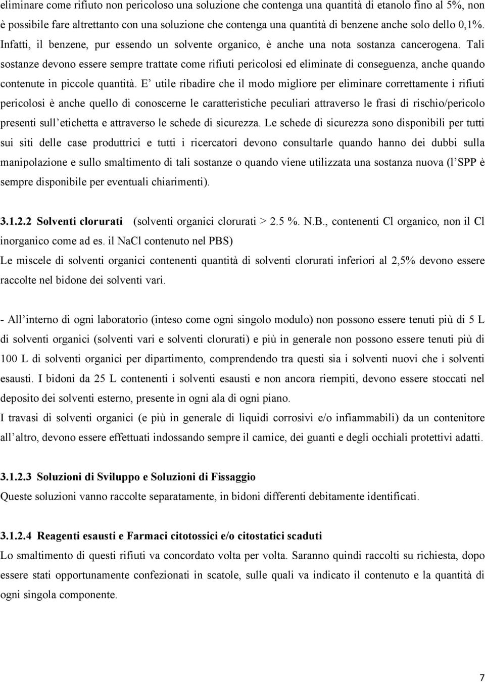 Tali sostanze devono essere sempre trattate come rifiuti pericolosi ed eliminate di conseguenza, anche quando contenute in piccole quantità.