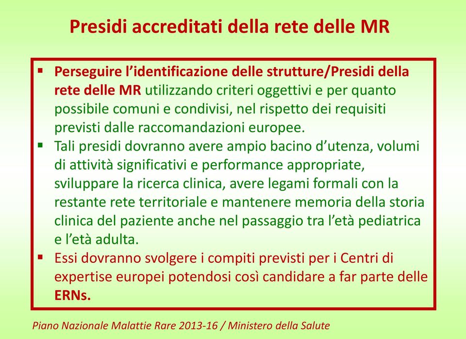 Tali presidi dovranno avere ampio bacino d utenza, volumi di attività significativi e performance appropriate, sviluppare la ricerca clinica, avere legami formali con la restante rete