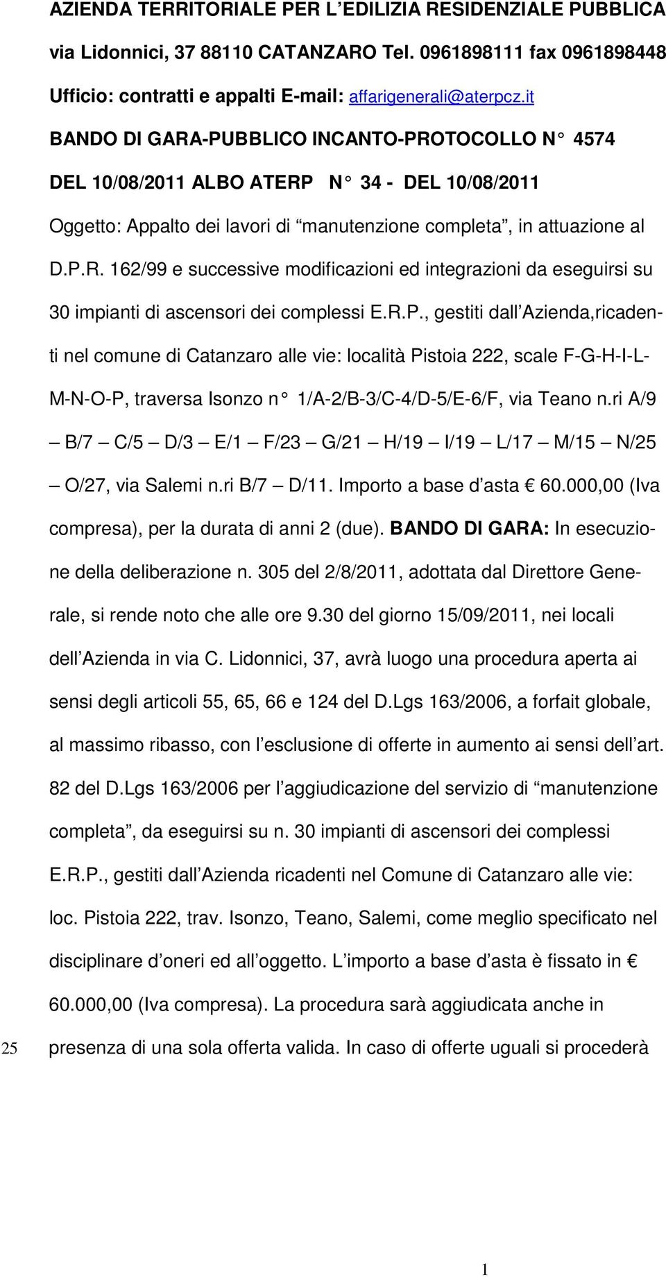 R.P., gestiti dall Azienda,ricadenti nel comune di Catanzaro alle vie: località Pistoia 222, scale F-G-H-I-L- M-N-O-P, traversa Isonzo n 1/A-2/B-3/C-4/D-5/E-6/ F, via Teano n.