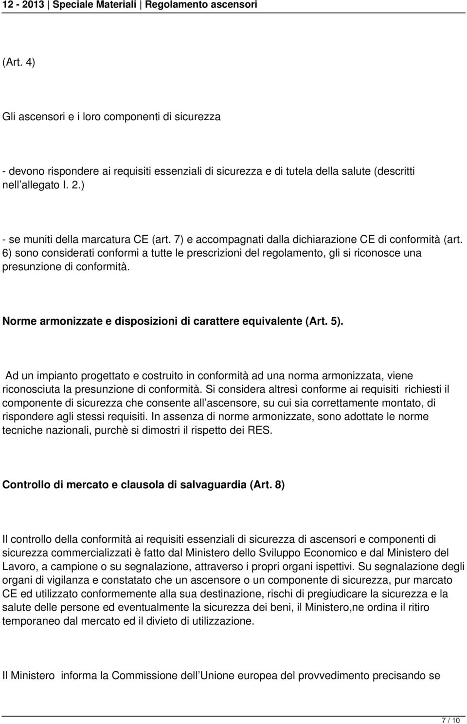 6) sono considerati conformi a tutte le prescrizioni del regolamento, gli si riconosce una presunzione di conformità. Norme armonizzate e disposizioni di carattere equivalente (Art. 5).