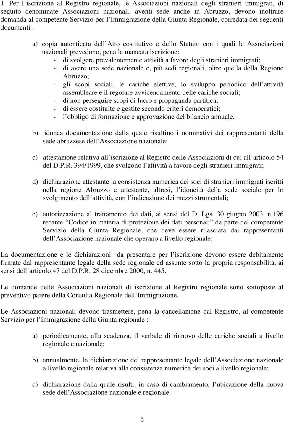 prevedono, pena la mancata iscrizione: - di svolgere prevalentemente attività a favore degli stranieri immigrati; - di avere una sede nazionale e, più sedi regionali, oltre quella della Regione