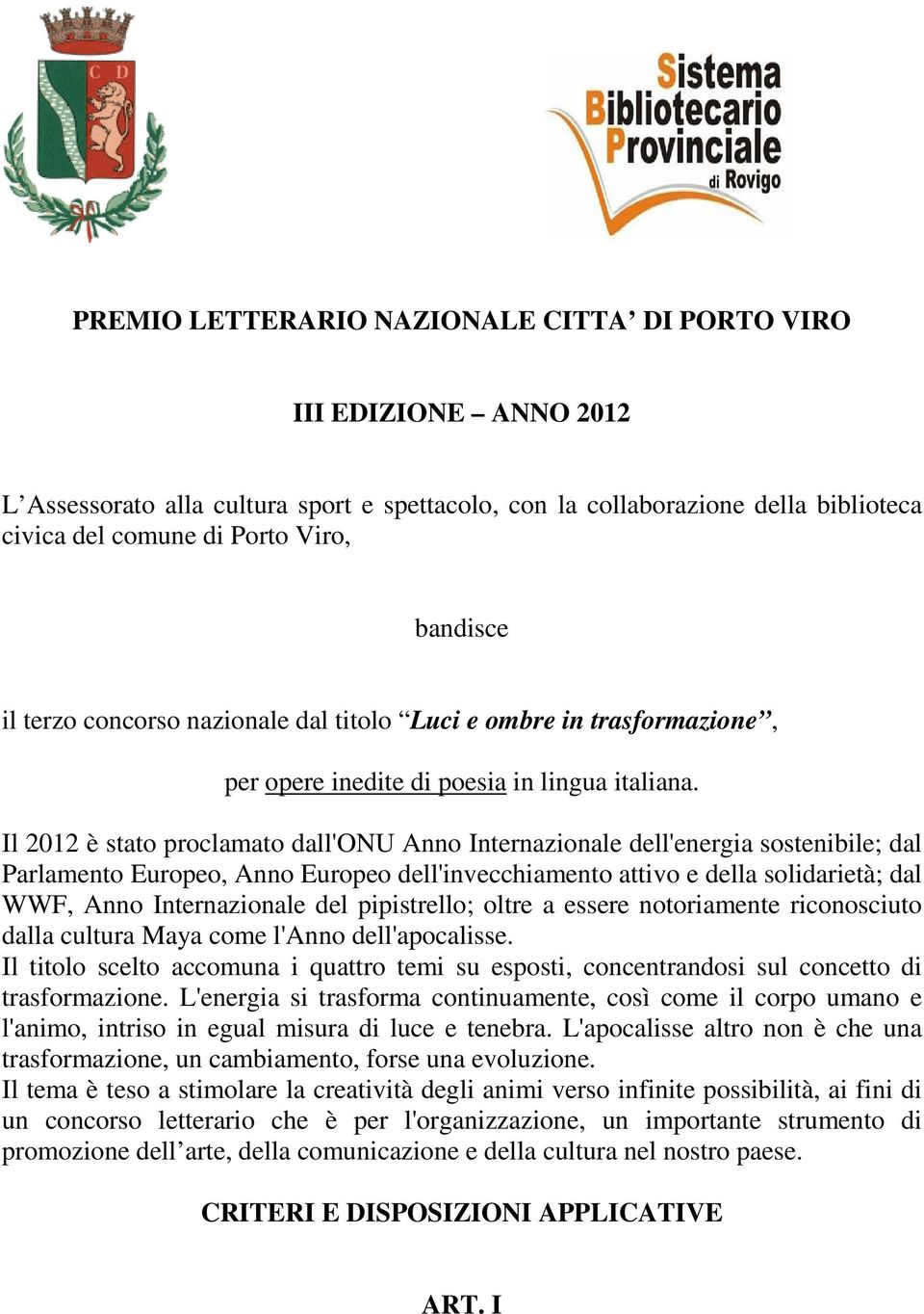 Il 2012 è stato proclamato dall'onu Anno Internazionale dell'energia sostenibile; dal Parlamento Europeo, Anno Europeo dell'invecchiamento attivo e della solidarietà; dal WWF, Anno Internazionale del