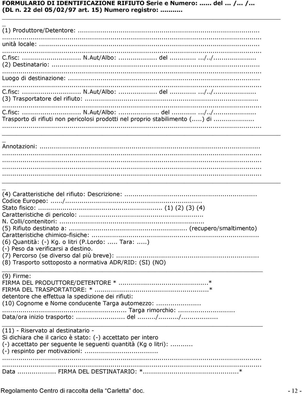 ..) di... Annotazioni:... (4) Caratteristiche del rifiuto: Descrizione:... Codice Europeo:.../... Stato fisico:... (1) (2) (3) (4) Caratteristiche di pericolo:... N. Colli/contenitori:.