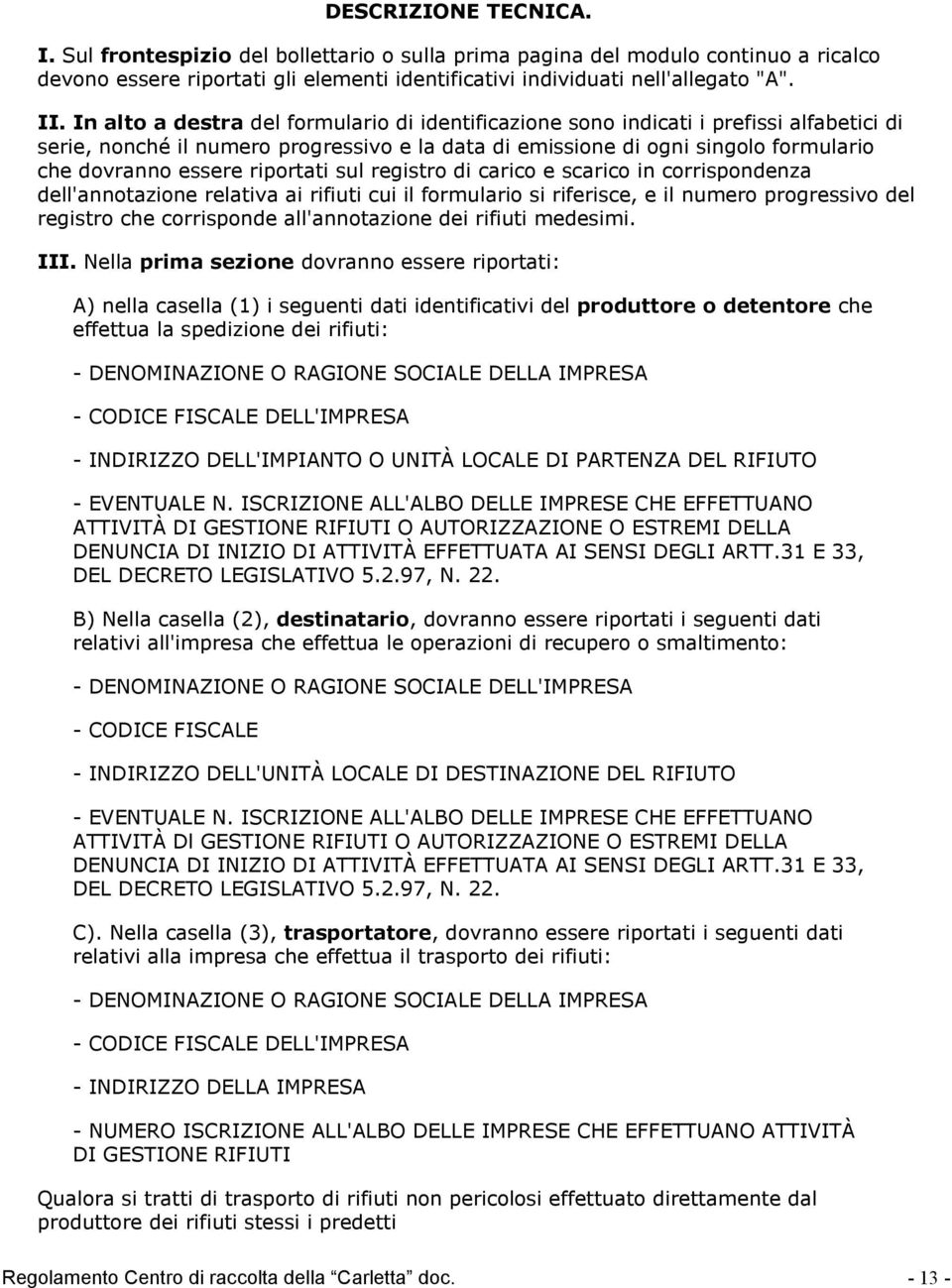 riportati sul registro di carico e scarico in corrispondenza dell'annotazione relativa ai rifiuti cui il formulario si riferisce, e il numero progressivo del registro che corrisponde all'annotazione